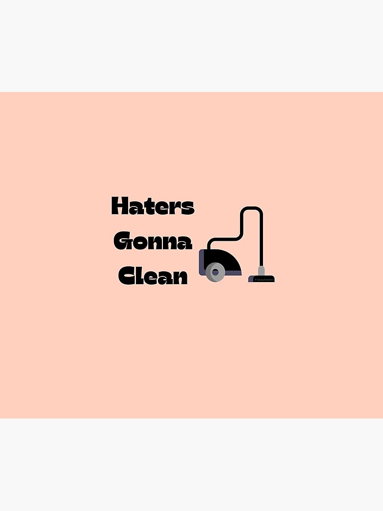 Haters Gonna Clean Funny Vacuum Cleaning Lady With Attitude Gifts by SavvyCleaner