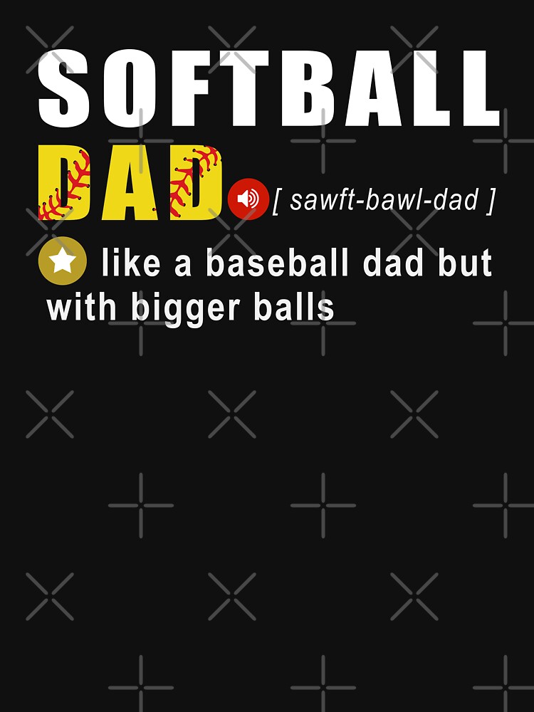 Disover Softball Dad Like A Baseball Dad With Bigger Balls