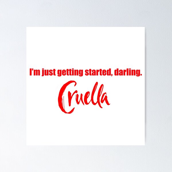 I'm Just Getting Started Darling/Cruella Quote Poster for Sale by haRexia