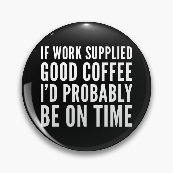 Item preview, if work supplied good coffee I would be on time funny and truthful design.  designed and sold by DylAtho8.
