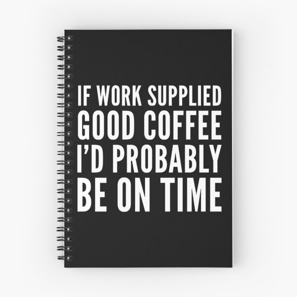 Item preview, if work supplied good coffee I would be on time funny and truthful design.  designed and sold by DylAtho8.
