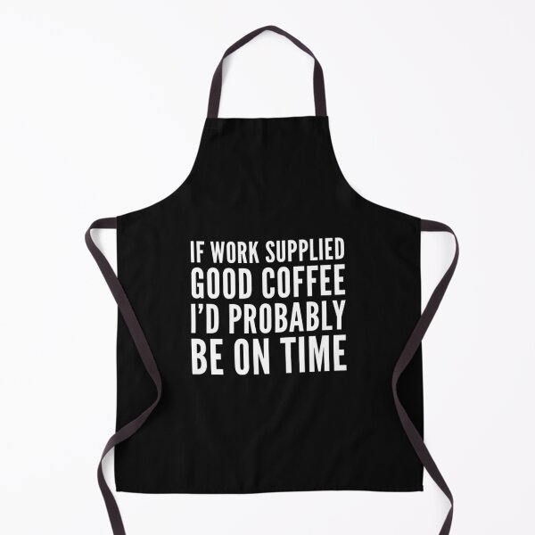 Item preview, if work supplied good coffee I would be on time funny and truthful design. designed and sold by DylAtho8.