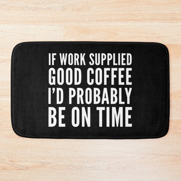 Item preview, if work supplied good coffee I would be on time funny and truthful design.  designed and sold by DylAtho8.