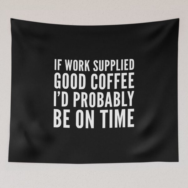 Item preview, if work supplied good coffee I would be on time funny and truthful design.  designed and sold by DylAtho8.