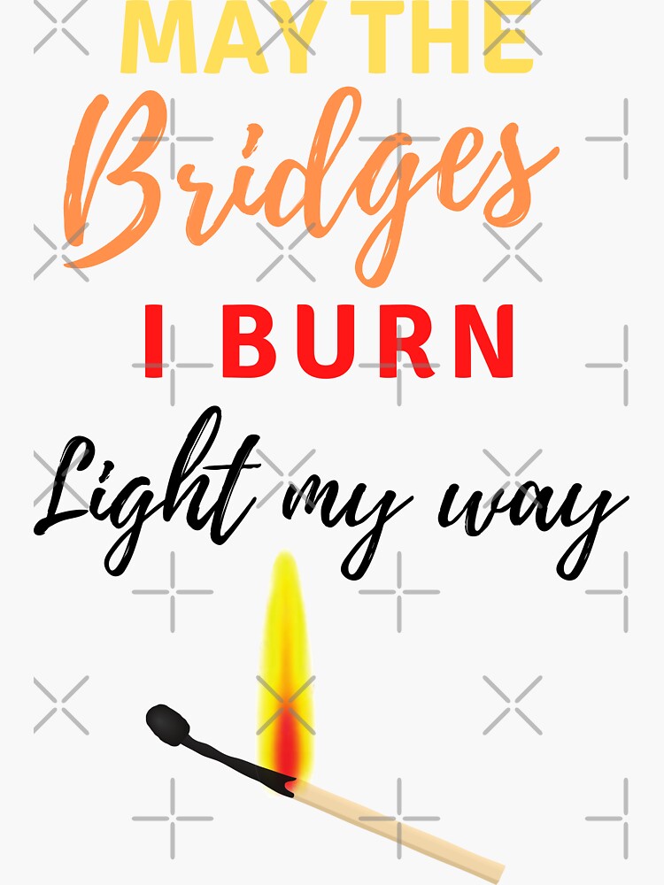 May the bridges i burn light the way откуда фраза