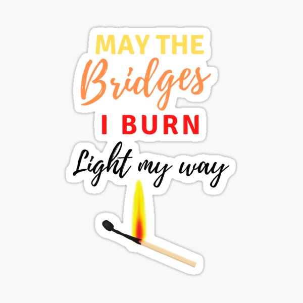 May the bridges i burn light the way откуда фраза