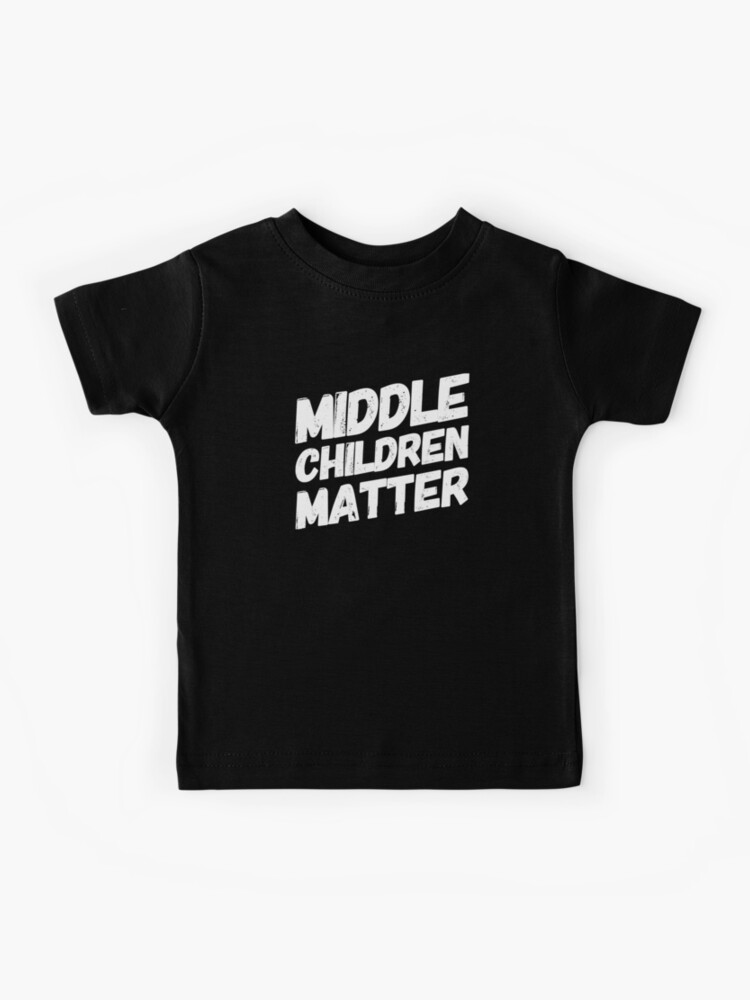 Middle Children Matter Funny Sibling Brother Sister T Shirt Middle Children Matter Funny Sibling Brother Sister T Shirt