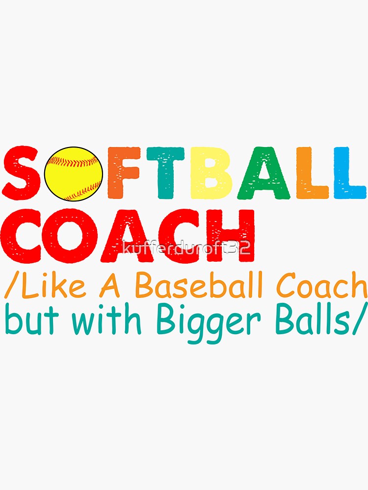 "Softball Coach Like A Baseball Coach but with Bigger Balls" Sticker by