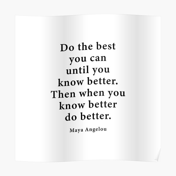 Maya Angelou Quote About Doing Better Do The Best You Can Until You Know Better, Maya Angelou" Poster By Corbrand  | Redbubble
