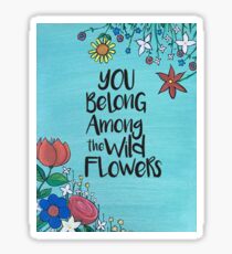 You belong among the wild flowers Sticker