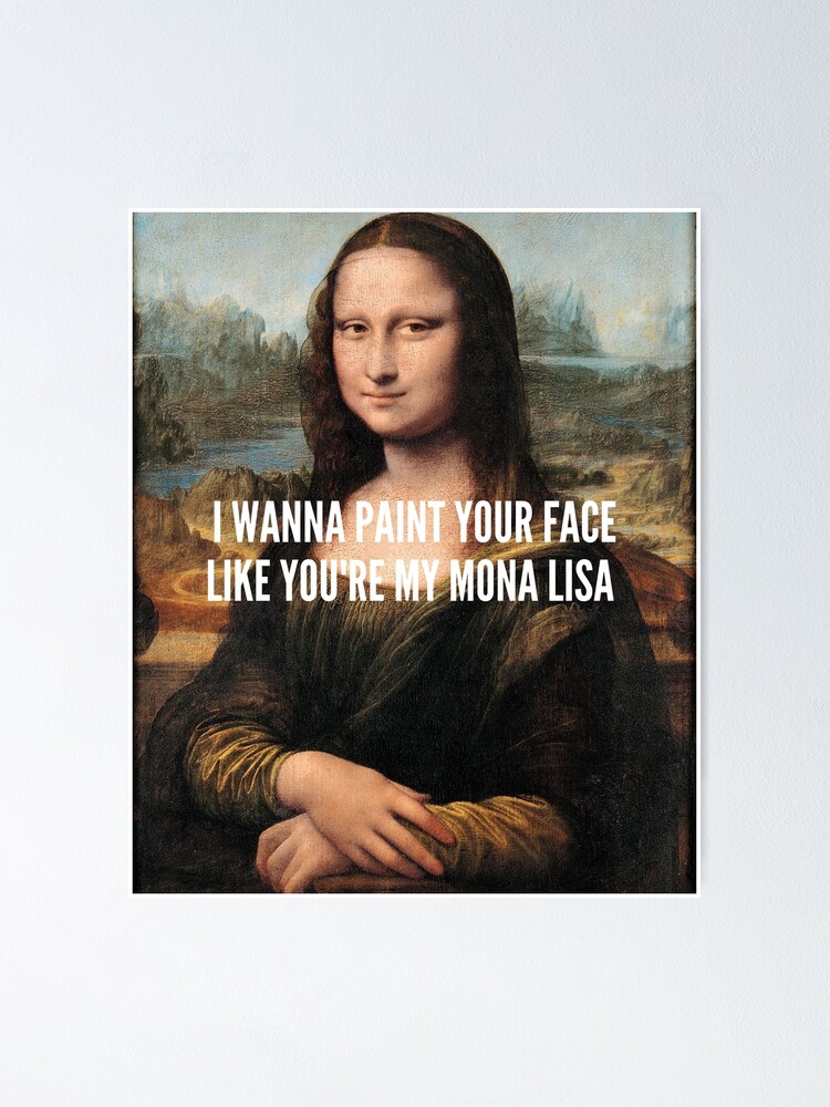 " I Wanna Paint your Face like you're my Mona Lisa (Da Vinci's Mona