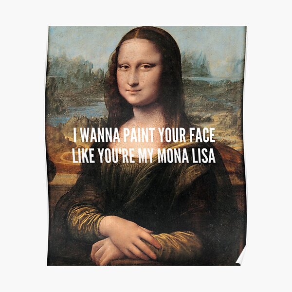 " I Wanna Paint your Face like you're my Mona Lisa (Da Vinci's Mona