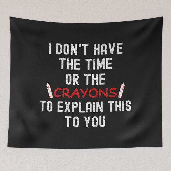Item preview, Mens I DONT HAVE THE TIME OR THE CRAYONS TO EXPLAIN THIS TO YOU designed and sold by cindykz32bon.