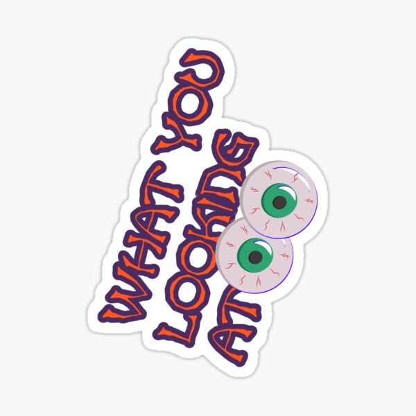 What you looking at 4 Sticker