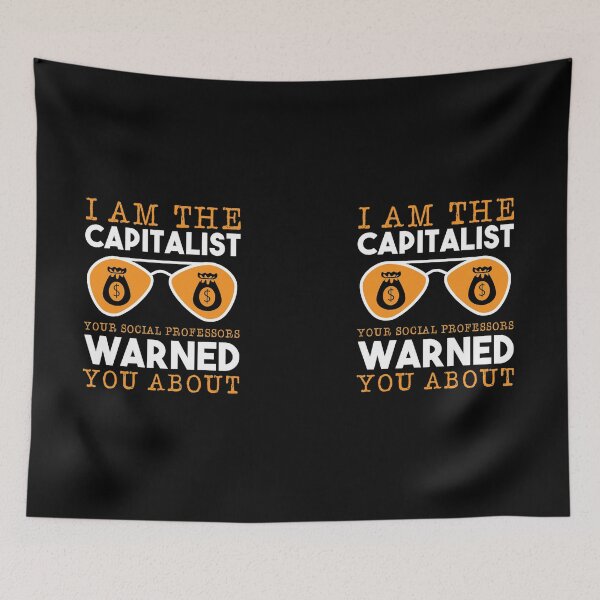 Item preview, I'm the Capitalist Your Socialist Professor Warned You About Political Social Economic Socialism Economy Collection designed and sold by shirti.