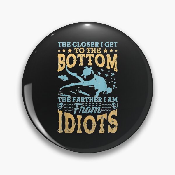 Item preview, The Closer I Get To The Bottom The Farther Im From Idiots designed and sold by cindykz32bon.