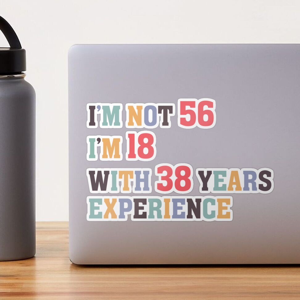 I'm Not 56 I'm 18 With 38 Years Experience Greeting Card for Sale