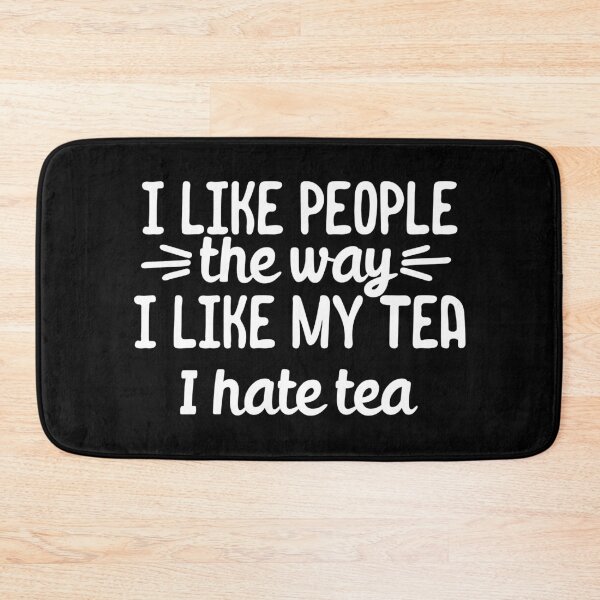 Item preview, I like people the way I like my tea.. I hate tea designed and sold by 23mangoes.