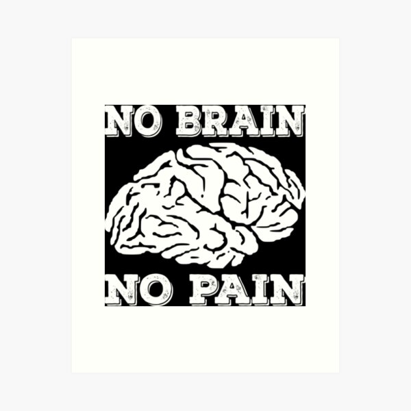 No brain, No pain Art Print