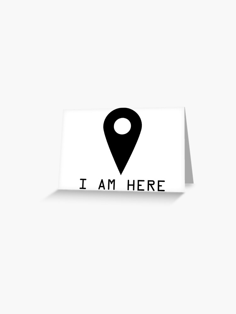 I Am Here Google Map Pin Funny Quotes Text T Shirt Greeting Card