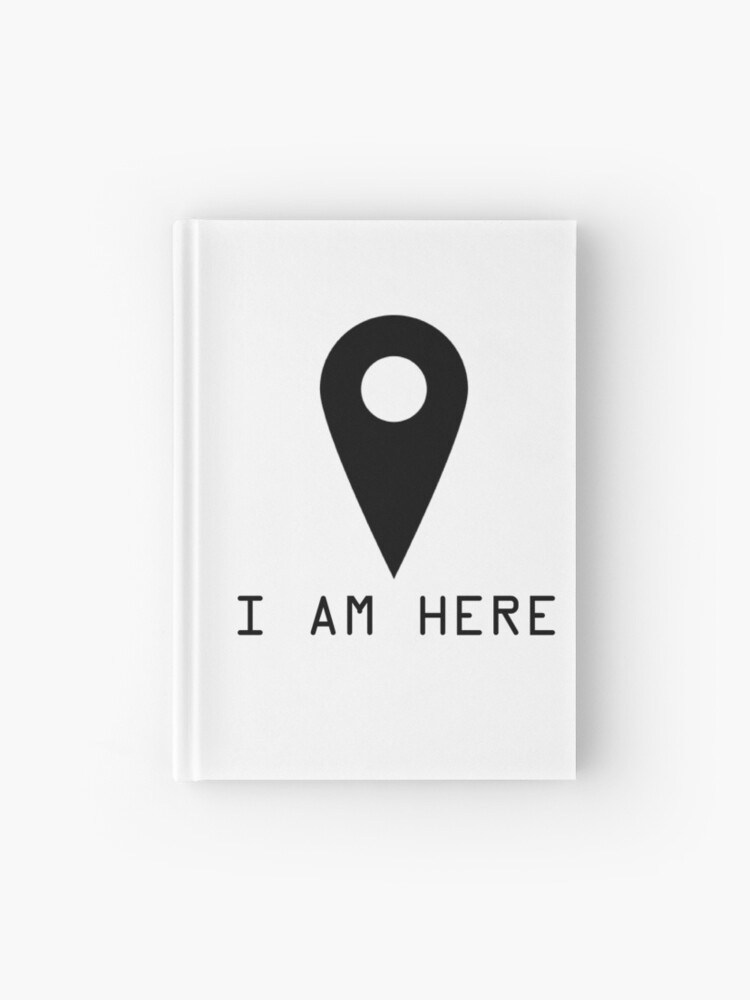 I Am Here Google Map Pin Funny Quotes Text T Shirt Hardcover Journal