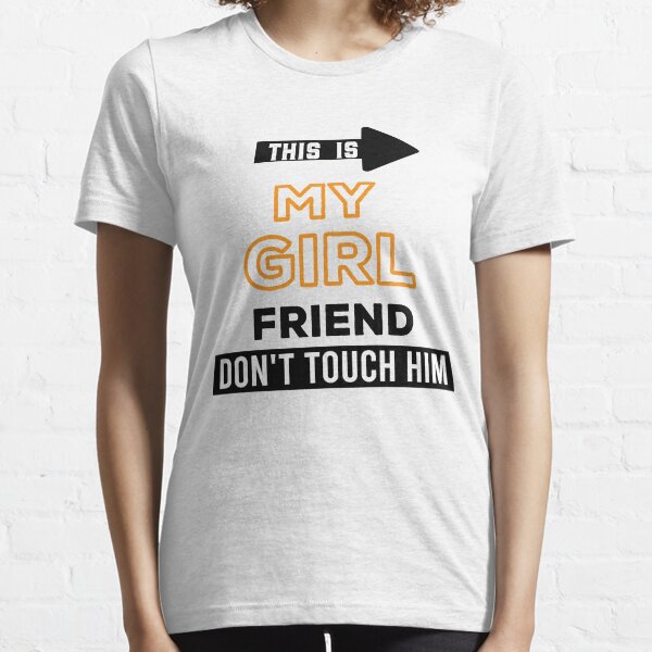 this is my girlfriend don't touch him,gift for girl freind boy freind,funny girl freind Essential T-Shirt
