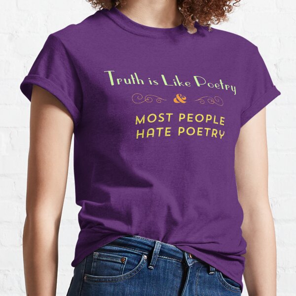 Truth is Like Poetry and Most People Hate Poetry Classic T-Shirt