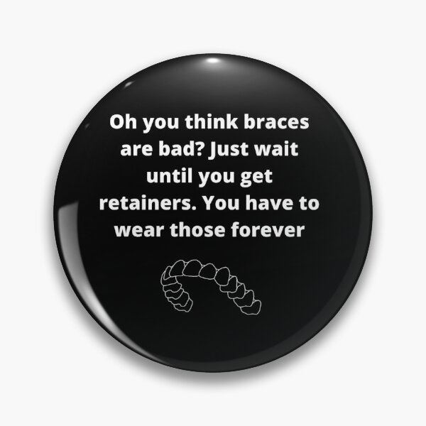 Item preview, Oh you think braces are bad? Just wait until you get retainers. You have to wear those forever designed and sold by Panakake78.