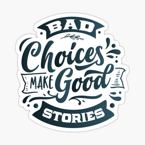 Bad choices make good stories - Funny stories Sticker