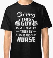 Sorry This Guy Is Taken By A Smart And Sexy Nurse Classic T-Shirt