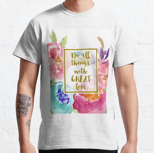 Do All Things with Great Love Classic T-Shirt