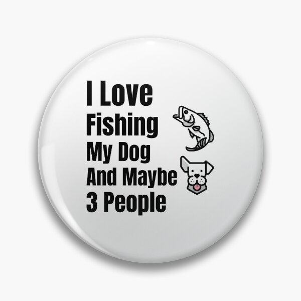 Item preview, I Love Fishing My Dog And Maybe 3 People designed and sold by TAPDesigns.