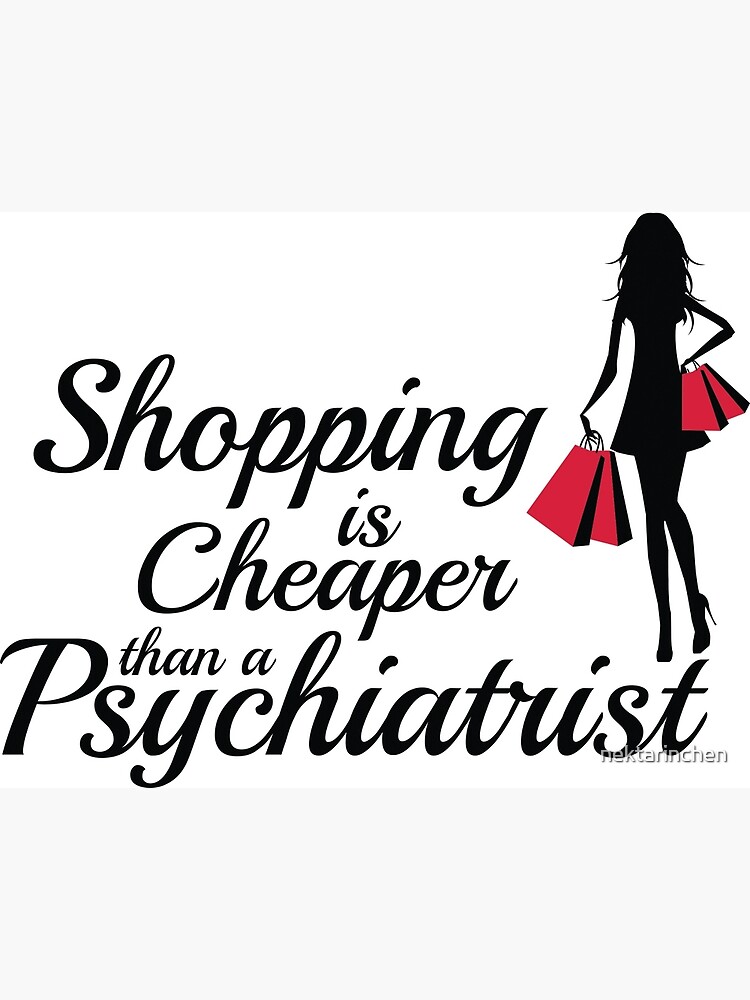 Shopping is cheaper than a psychiatrist Greeting Card for Sale by  nektarinchen