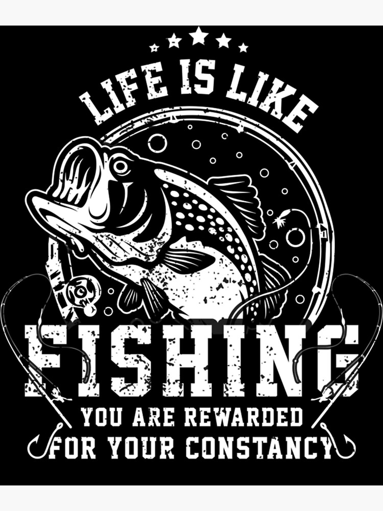 Life is like fishing you are rewarded for your constancy Classic T-Shirt |  Poster