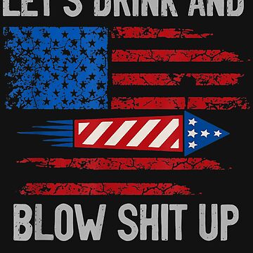 Let's Drink Blow Shit-Up 4th Of July Flag Independence Day T-Shirt  Essential T-Shirt for Sale by Lucifer-Nelson