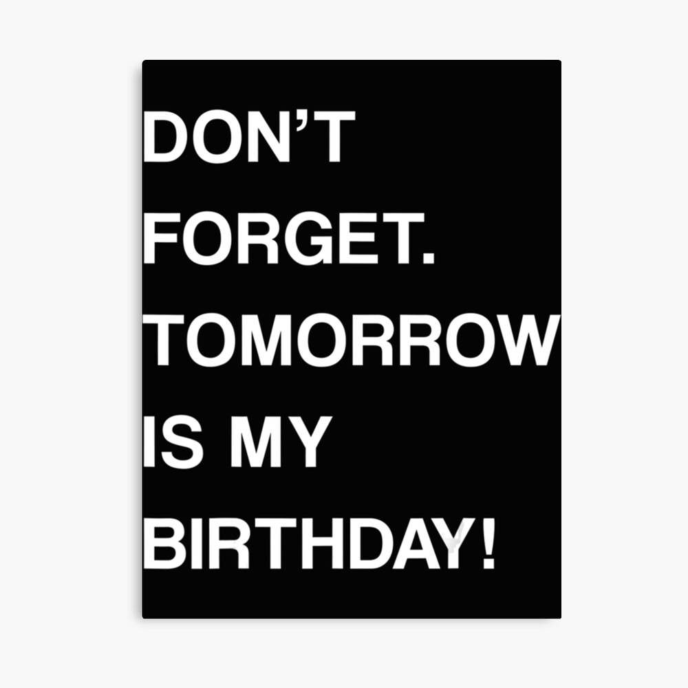 Birthday funny reminder dont forget tomorrow is my birthday ...