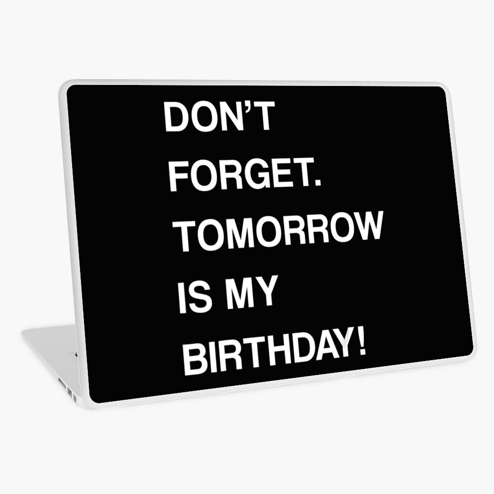 Birthday funny reminder dont forget tomorrow is my birthday