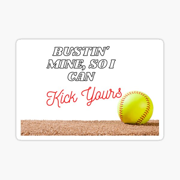 Bustin' Mine, So I can Kick Yours Sticker