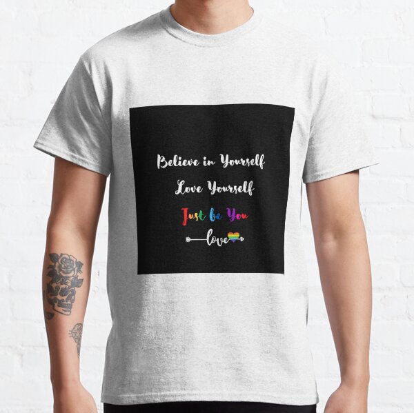 Believe in Yourself, Love Yourself, Just be You (Love) Classic T-Shirt