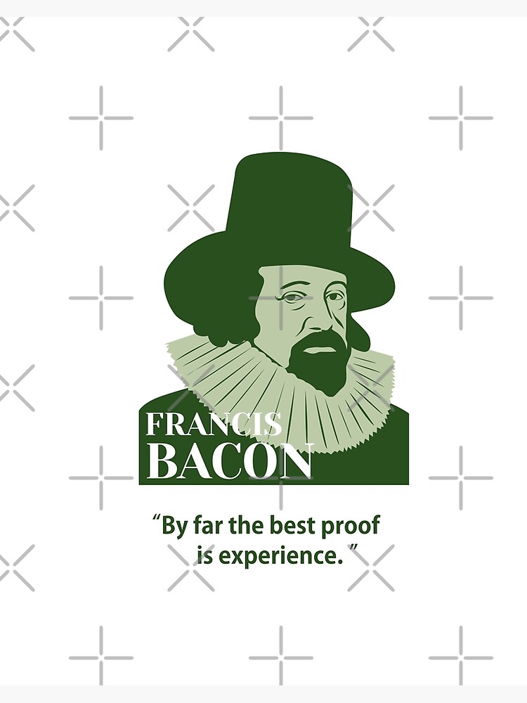 Francis Bacon Bacon philosopher quotes By far the best proof is experience. Art Board Print