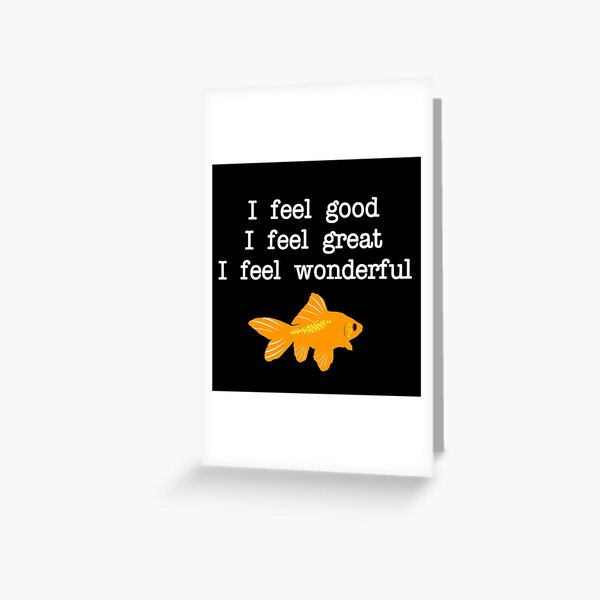 I feel good. I feel great. I feel wonderful. | Greeting Card