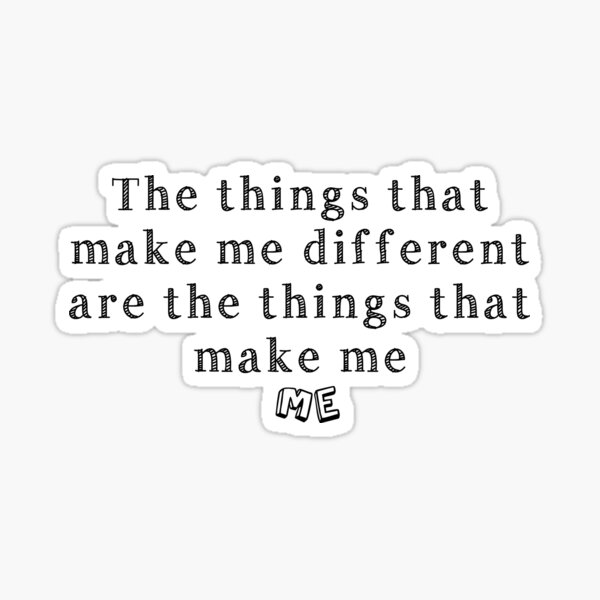 The things that make me different are the things that make me ME Sticker