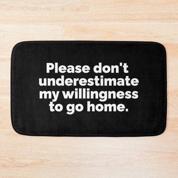 Item preview, Please dont underestimate my willingness to go home designed and sold by 23mangoes.