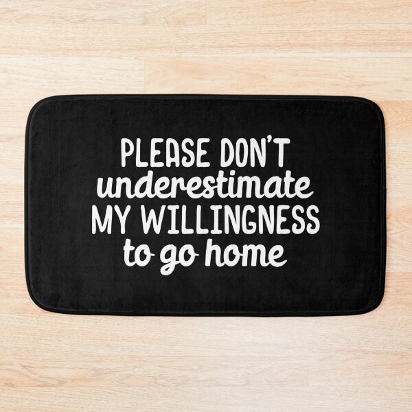 Item preview, Please dont underestimate my willingness to go home designed and sold by 23mangoes.