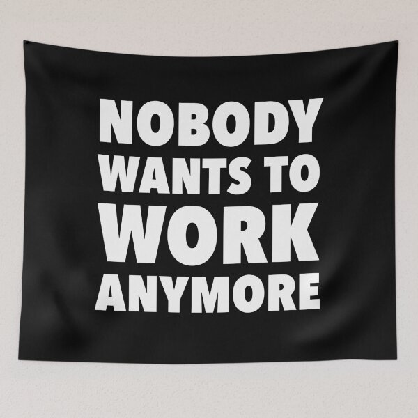 Item preview, Nobody Wants To Work Anymore designed and sold by ClickForMore.