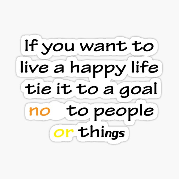 quote-if-you-want-to-live-a-happy-life-tie-it-to-a-goal-not-to