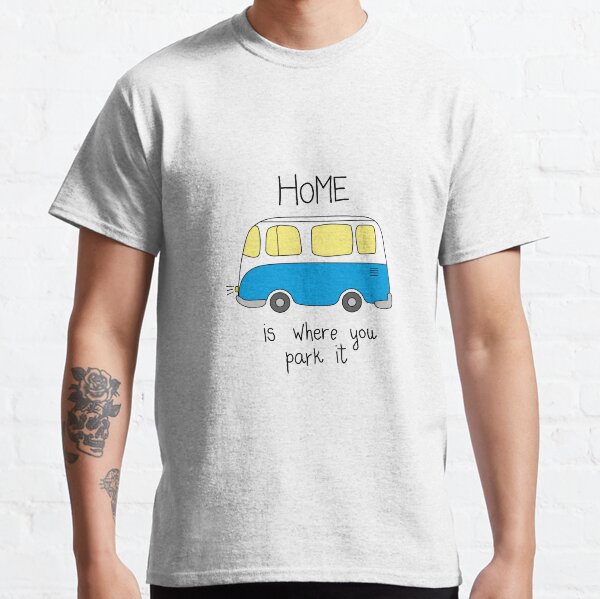 Home is where you park it Classic T-Shirt
