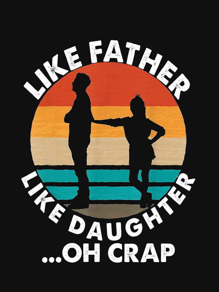 like father like daughter oh crap t shirts