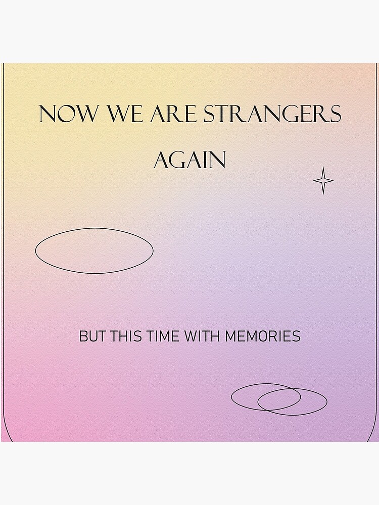 Now we are strangers again but this time with memories by rlldied