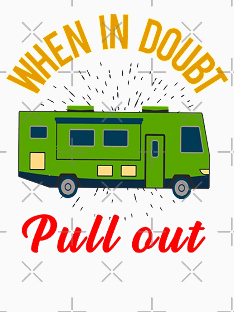 When In Doubt Pull Out. Go RVing OR Camping When Life Get's Overwhelming by Crazy-Al